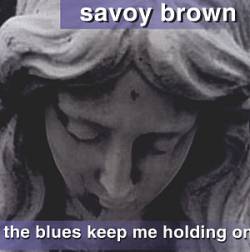 Savoy Brown : The Blues Keep Me Holding On